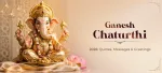 Happy Ganesh Chaturthi 2026: 100+ Wishes, Messages and Quotes to Welcome Bappa Home